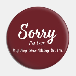 Dog Lover Tee "Sorry I'm Late, My Dog Was Sitting On Me" Funny T-Shirt for Pet Owners, Perfect Gift for Dog Moms & Dads Pin