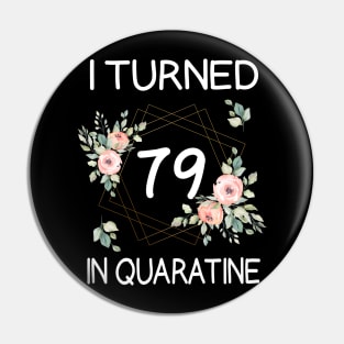 I Turned 79 In Quarantine Floral Pin