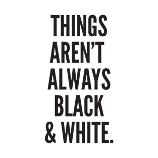 Things Aren't Always Black & White. T-Shirt