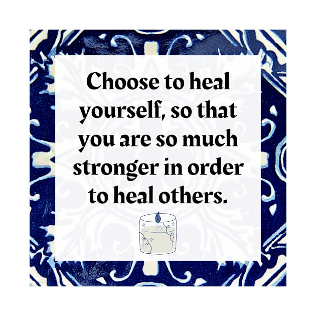 Choose to heal yourself so that you are so much stronger in order to heal others. by Honoring Ancestors