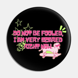 Do Not Be Fooled, I Am Very Scared Right Now Funny Pin