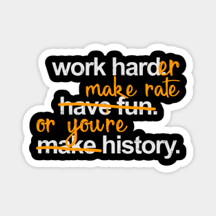 Work Harder Make Rate or You're History Magnet