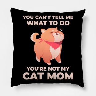 Funny You Can't Tell Me What To Do - You're Not My Cat Mom Pillow