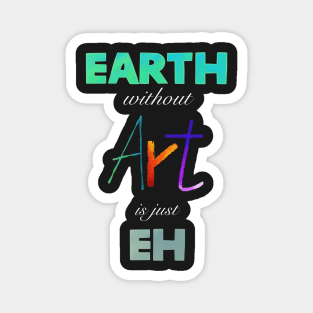 Earth without Art is just Eh Magnet