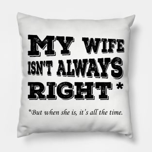 My Wife Isnt Always Right When She Its All The Time Pillow