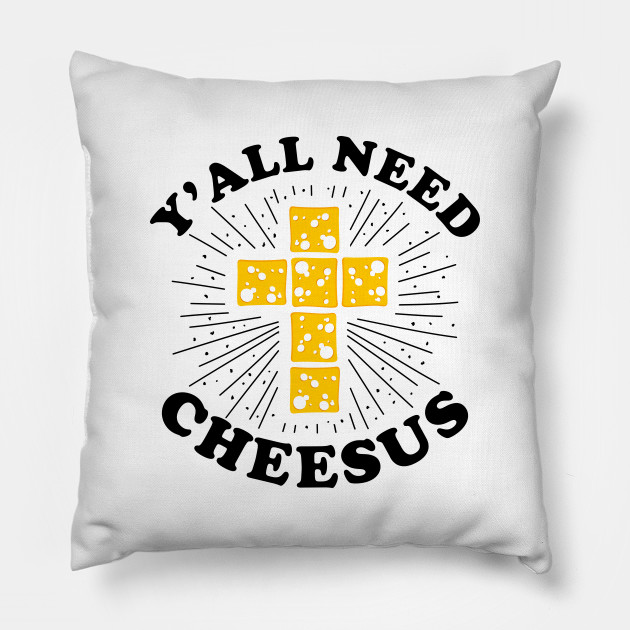 Y'all Need Cheesus - Funny Christian Quote - Funny Christian Quote - Pillow | TeePublic Y'all Need Cheesus - Funny Christian Quote - Funny Christian Quote - Pillow | TeePublic