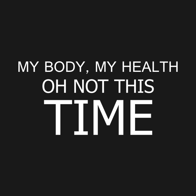 My Body, My Health...Oh Not This Time by AwesomeClothing