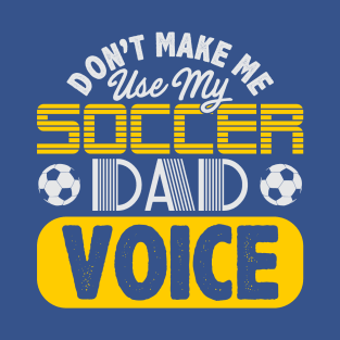 Don't Make Me Use My Soccer Dad Voice T-Shirt