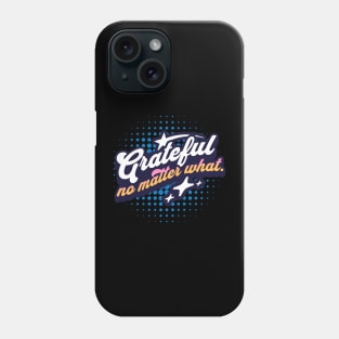 Grateful no matter what. Phone Case