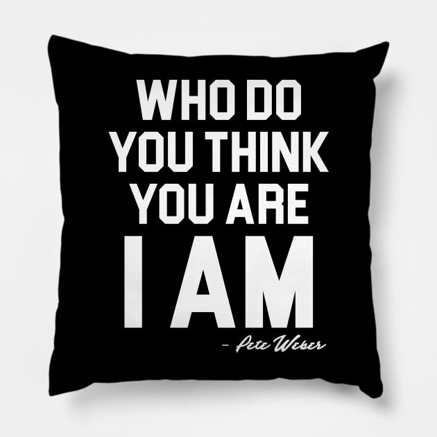 Who Do You Think You Are I Am - Pete Weber Pillow by darklordpug