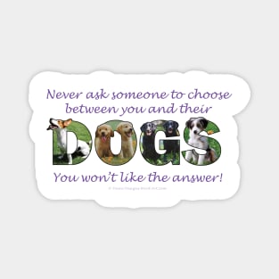 Never ask someone to choose between you and their dogs - you won't like the answer - mixed breed oil painting word art Magnet