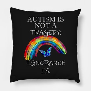 Autism Is Not A Tragedy; Ignorance Is, Inspirational Acceptance Quote Pillow