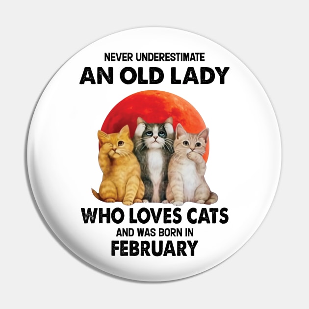 Never Underestimate An Old Lady Who Loves Cats And Was Born In February Pin by Bunzaji