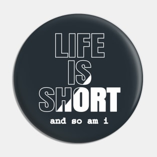 Life is Short And So Am I, A Funny Gift Idea For Family And Friends Pin