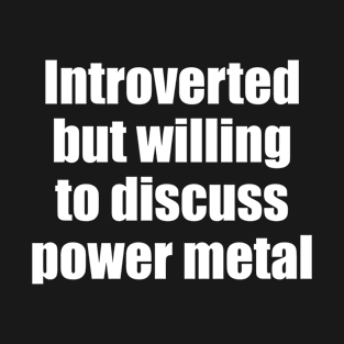 Introverted but willing to discuss power metal T-Shirt