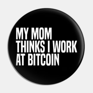 my mom thinks i work at bitcoin Pin