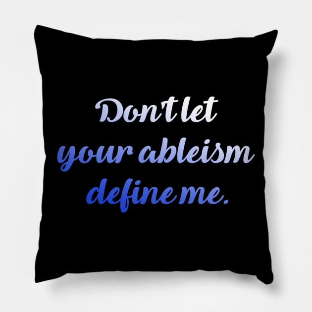 Don't let your ableism define me Pillow by Dissent Clothing