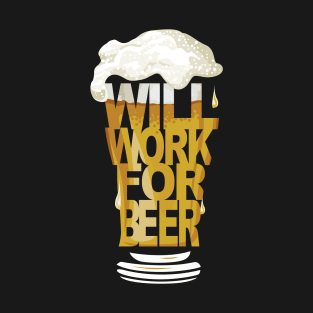 Will Work for Beer T-Shirt