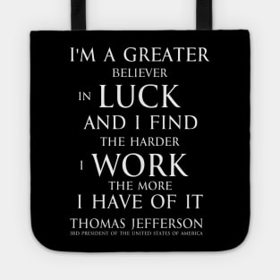 I'm a greater believer in luck, and I find the harder I work the more I have of it (white) Tote