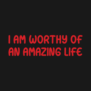 I Am Worthy Of An Amazing Life, self care saying ideas T-Shirt