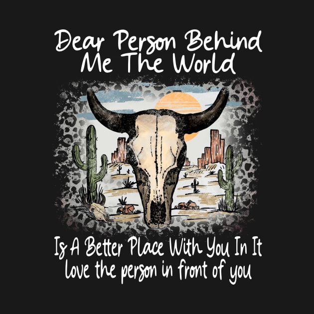 Dear Person Behind Me The World Is A Better Place With You In It Bull Skull Desert by Beard Art eye