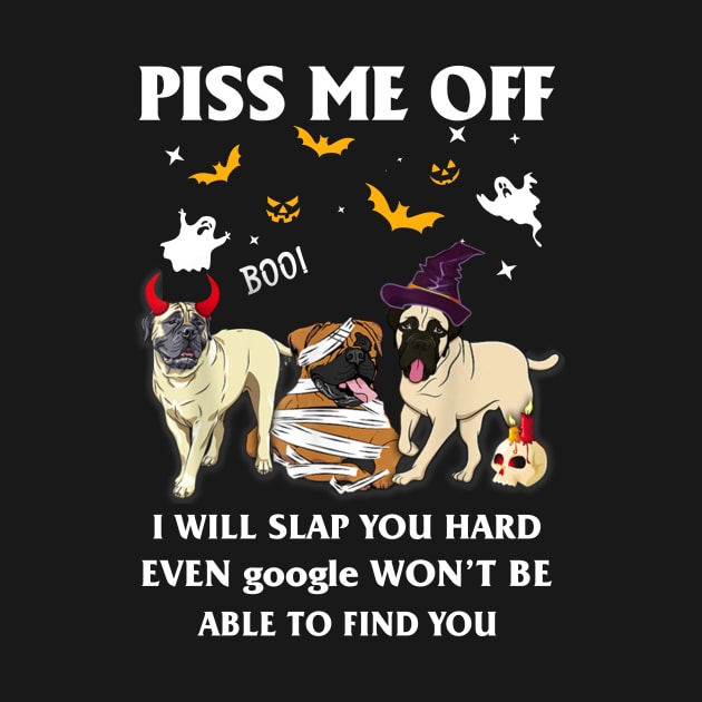 Halloween Bullmastiffs Lover T-shirt Piss Me Off I Will Slap You So Hard Even Google Won't Be Able To Find You Gift by kimmygoderteart