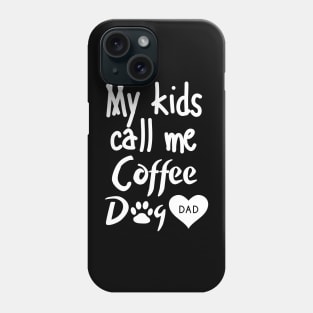 My kids call me Coffee Dog Dad Phone Case