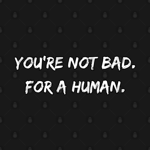 You're Not Bad For a Human by DivShot 