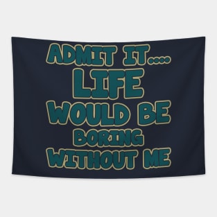 admit it.... life would be boring without me Tapestry