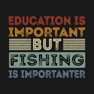 Funny Education Is Important But Fishing Is Importanter T-Shirt