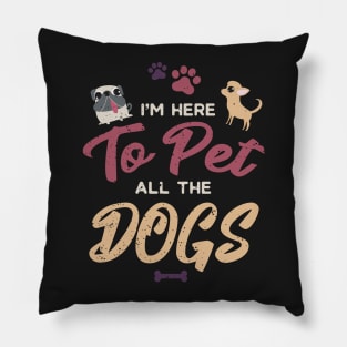 I'm Here To Pet All The Dogs Cool Animal Lover Pillow