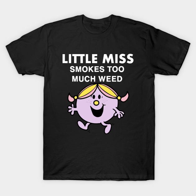 Funny Little miss smokes too much weed - Little Miss Smokes Too Much Weed - T-Shirt | TeePublic Funny Little miss smokes too much weed - Little Miss Smokes Too Much Weed - T-Shirt | TeePublic