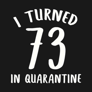 I Turned 73 In Quarantine T-Shirt