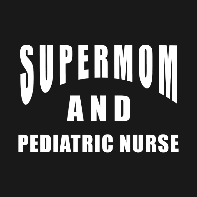 Pediatric Nurse Supermom Saying Birthday Gift by SpaceKiddo