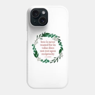 Love is Never Wasted C.S. Lewis Quote Phone Case