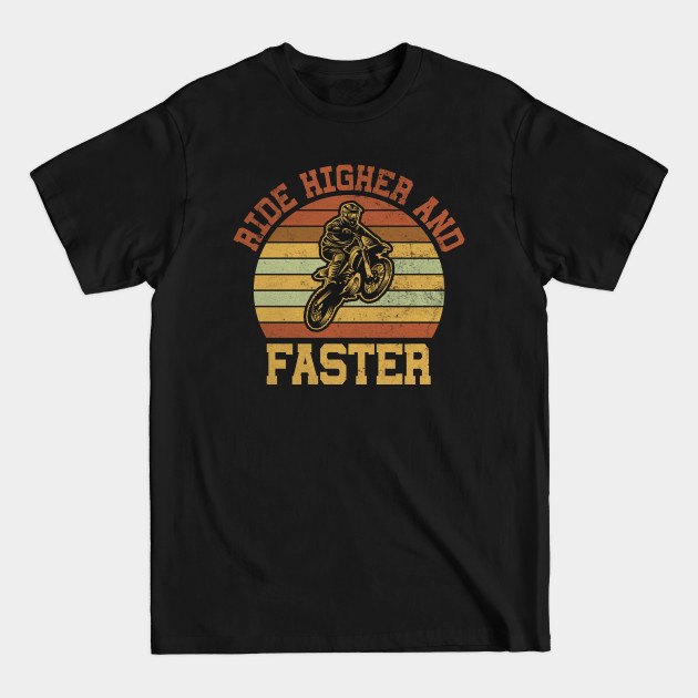 Discover Ride Higher And Faster Motocross Supercross Biking - And Faster - T-Shirt