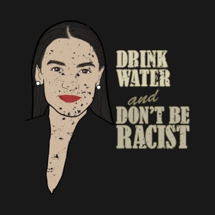 AOC Portrait Quote, Drink Water And Don’t Be A Racist T-Shirt