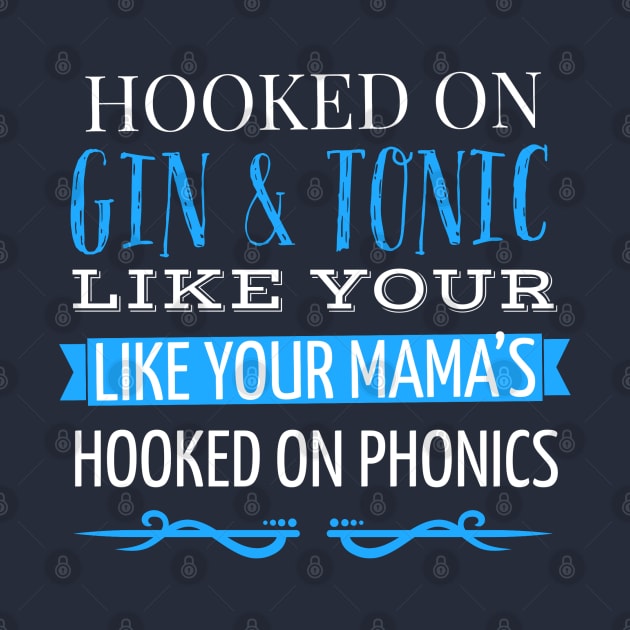 HOOKED ON GIN AND TONIC LIKE YOUR MAMA’S HOOKED ON PHONICS by DB Teez and More