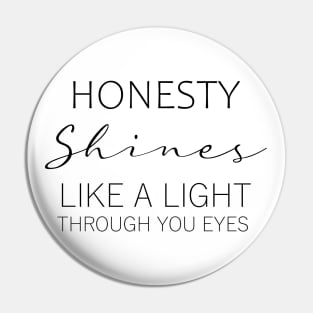 Honesty shines like a light through your eyes Pin