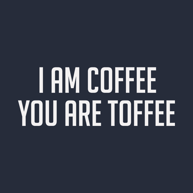 Funny coffee lover quote I am coffee you are toffee by Cebas