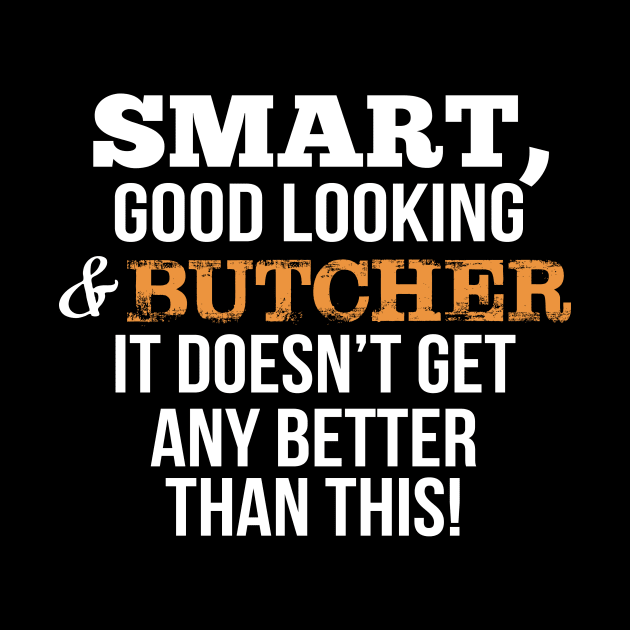 Butcher Funny Gift - Smart,Good Looking by divawaddle