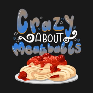 Crazy About Meatballs T-Shirt