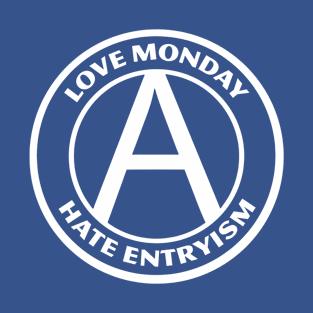 LOVE MONDAY, HATE ENTRYISM T-Shirt