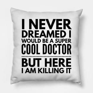 I Never Dreamed I Would Be A Super Cool Doctor But Here I Am Killing It Pillow