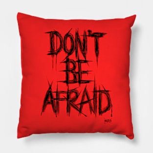 Don't Be Afraid Pillow