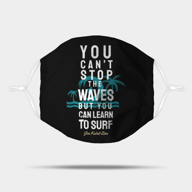 You Can T Stop The Waves But You Can Learn To Surf You Cant Stop The Waves Mask Teepublic Uk