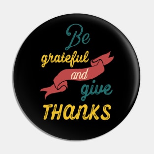 Be grateful and give thanks Pin