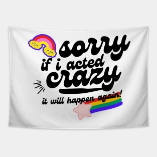 sorry if i acted crazy it will happen again Tapestry