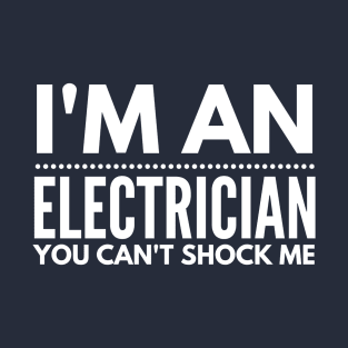 I'M AN ELECTRICIAN YOU CAN'T SHOCK ME - electrician quotes sayings jobs T-Shirt