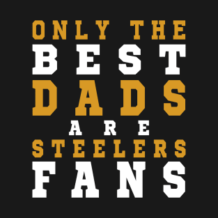 Only the Best Dads are Steelers Fans T-Shirt